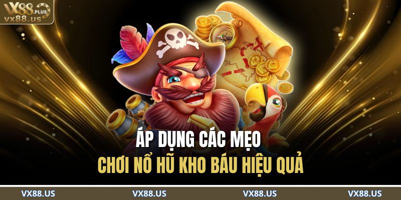 Áp dụng các mẹo chơi nổ hũ kho báu hiệu quả