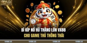 Bí Kíp Nổ Hũ Thắng Lớn VX88 Cho Game Thủ Thông Thái 8 Nổ hũ thắng lớn VX88