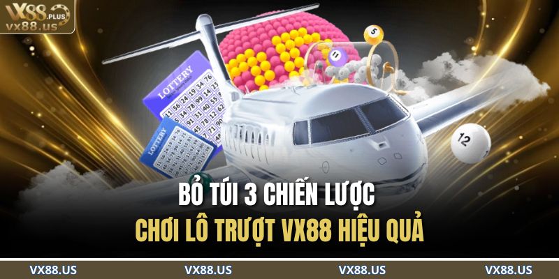 Bỏ túi 3 chiến lược chơi lô trượt VX88 hiệu quả
