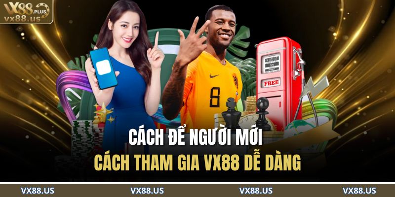 Trang chủ 28 Cách để người mới cách tham gia VX88 dễ dàng