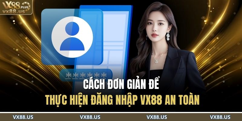 Cách đơn giản để thực hiện đăng nhập VX88 an toàn
