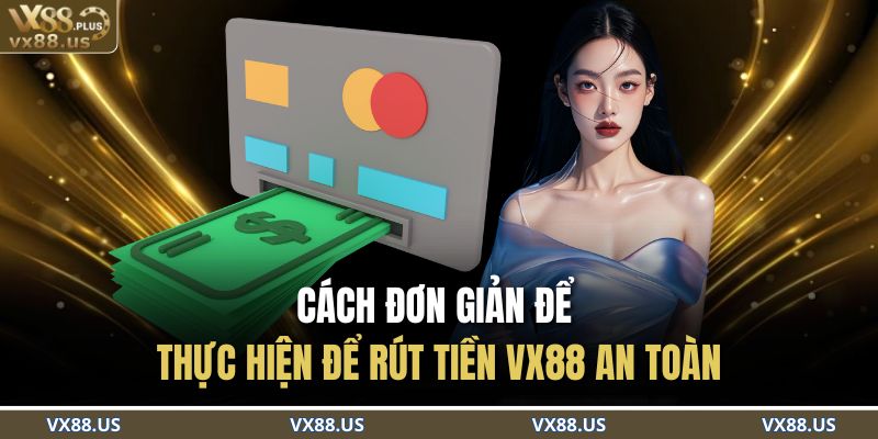 Cách đơn giản để thực hiện để rút tiền VX88 an toàn