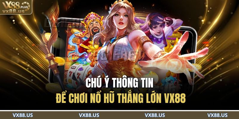 Chú ý thông tin để chơi nổ hũ thắng lớn VX88
