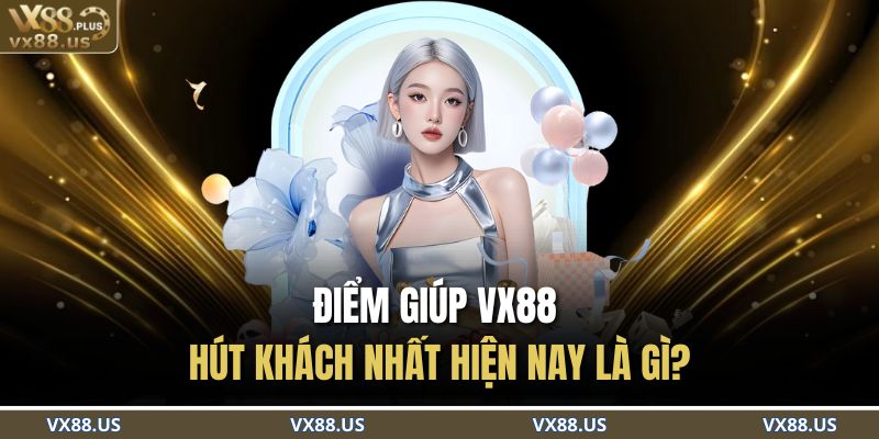 Trang chủ 25 Điểm giúp VX88 hút khách nhất hiện nay là gì?