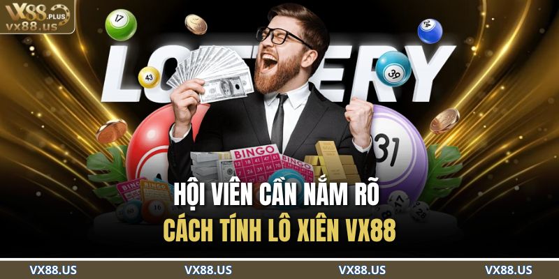 Hội viên cần nắm rõ cách tính lô xiên VX88