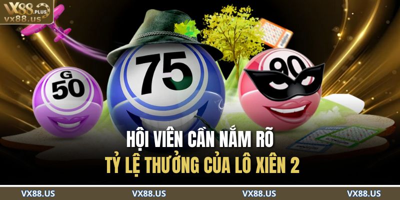 Hội viên cần nắm rõ tỷ lệ thưởng của lô xiên 2
