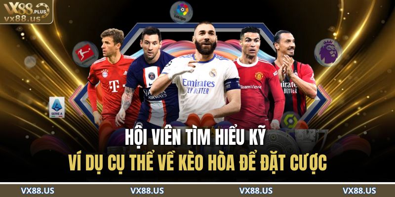 Hội viên tìm hiểu kỹ ví dụ cụ thể về kèo hòa để đặt cược