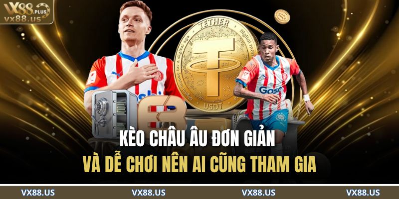 Kèo Châu Âu đơn giản và dễ chơi nên ai cũng tham gia 