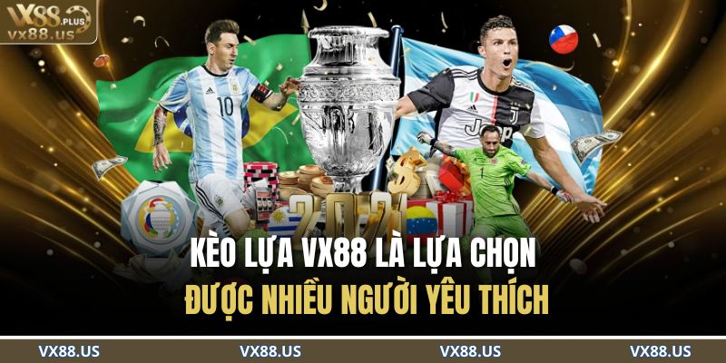 Kèo lựa VX88 là lựa chọn được nhiều người yêu thích