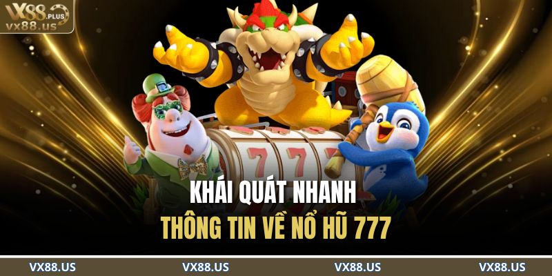 Nổ Hũ 777 – Vòng Quay May Mắn, Nhận Ngay Giải Khủng 2 Khái quát nhanh thông tin về nổ hũ 777