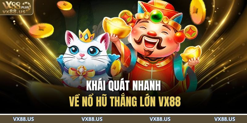 Khái quát nhanh về nổ hũ thắng lớn VX88