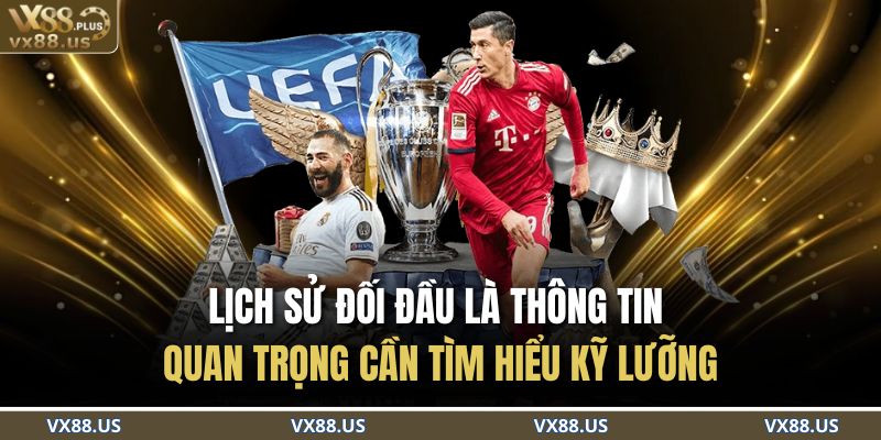 Lịch sử đối đầu là thông tin quan trọng cần tìm hiểu kỹ lưỡng 