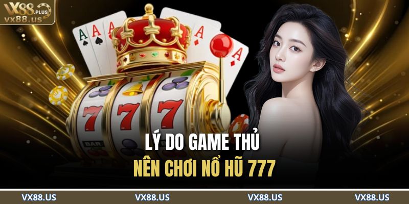 Nổ Hũ 777 – Vòng Quay May Mắn, Nhận Ngay Giải Khủng 3 Lý do game thủ nên chơi nổ hũ 777