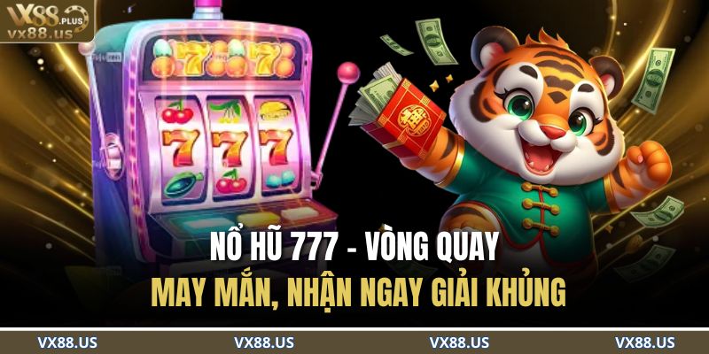 Nổ Hũ 777 – Vòng Quay May Mắn, Nhận Ngay Giải Khủng 1 Nổ Hũ 777