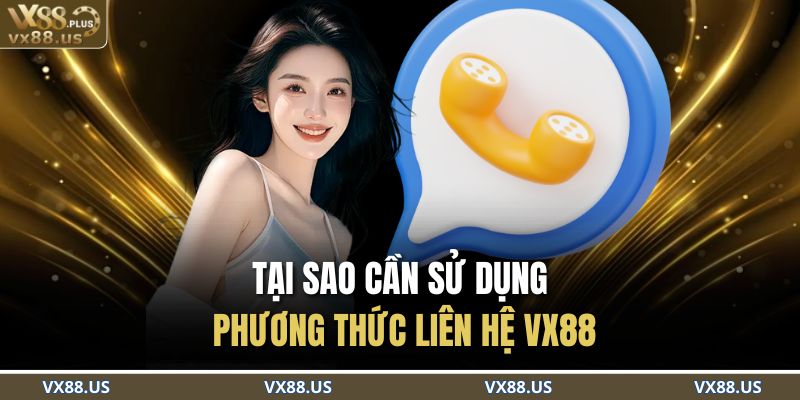 Tại sao cần sử dụng phương thức liên hệ VX88