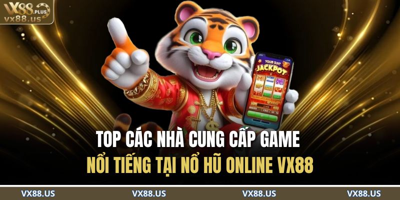 Top các nhà cung cấp game nổi tiếng tại nổ hũ online VX88
