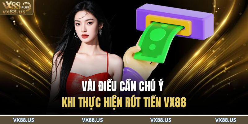 Vài điều cần chú ý khi thực hiện rút tiền VX88