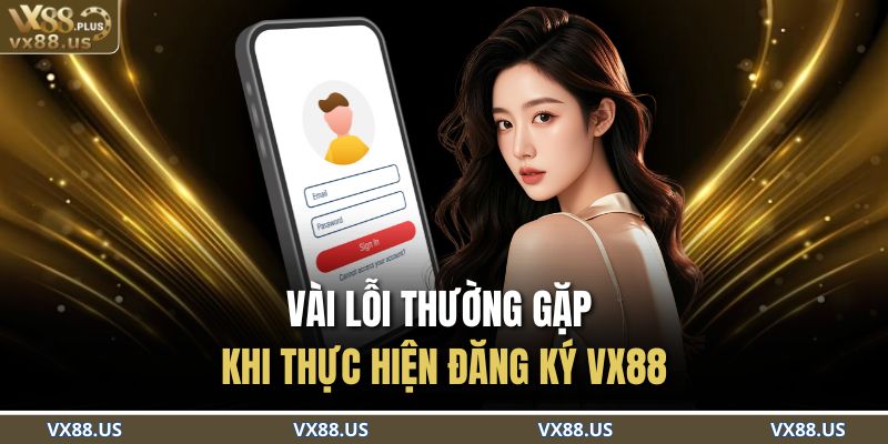 Vài lỗi thường gặp khi thực hiện đăng ký VX88