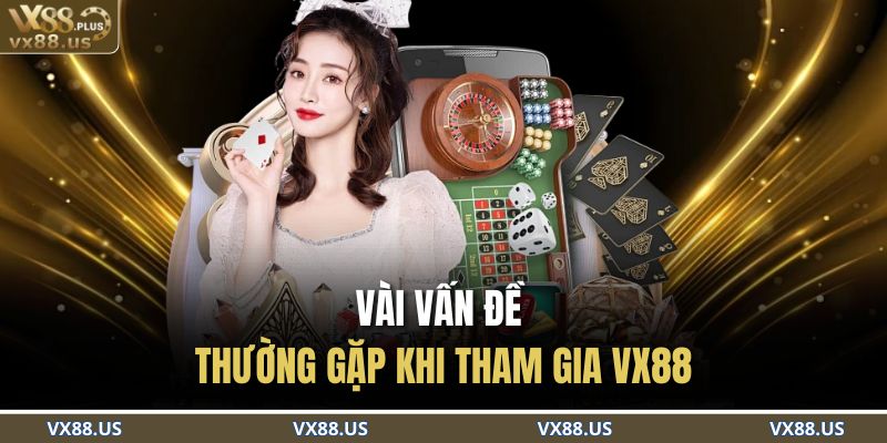 Trang chủ 29 Vài vấn đề thường gặp khi tham gia VX88