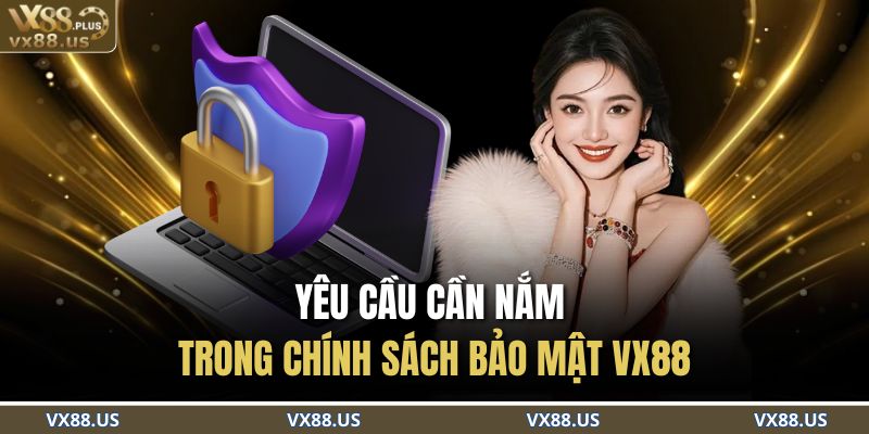 Yêu cầu cần nắm trong chính sách bảo mật VX88