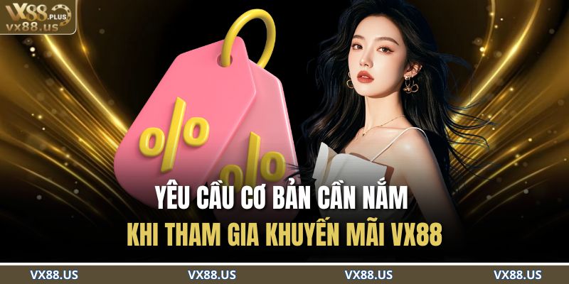 Khuyến Mãi VX88 – Cơ Hội Vàng Cho Người Chơi Mê Săn Thưởng 3 Yêu cầu cơ bản cần nắm khi tham gia khuyến mãi VX88
